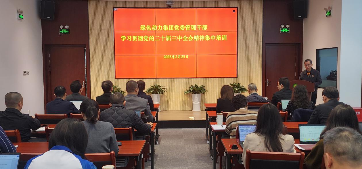 綠色動力集團(tuán)黨委舉辦學(xué)習(xí)貫徹黨的二十屆三中全會精神集中培訓(xùn)班：筑牢高質(zhì)量發(fā)展思想根基
